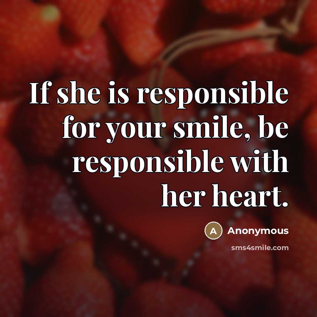 “If she is responsible for your smile, be responsible with…” quote by Anonymous