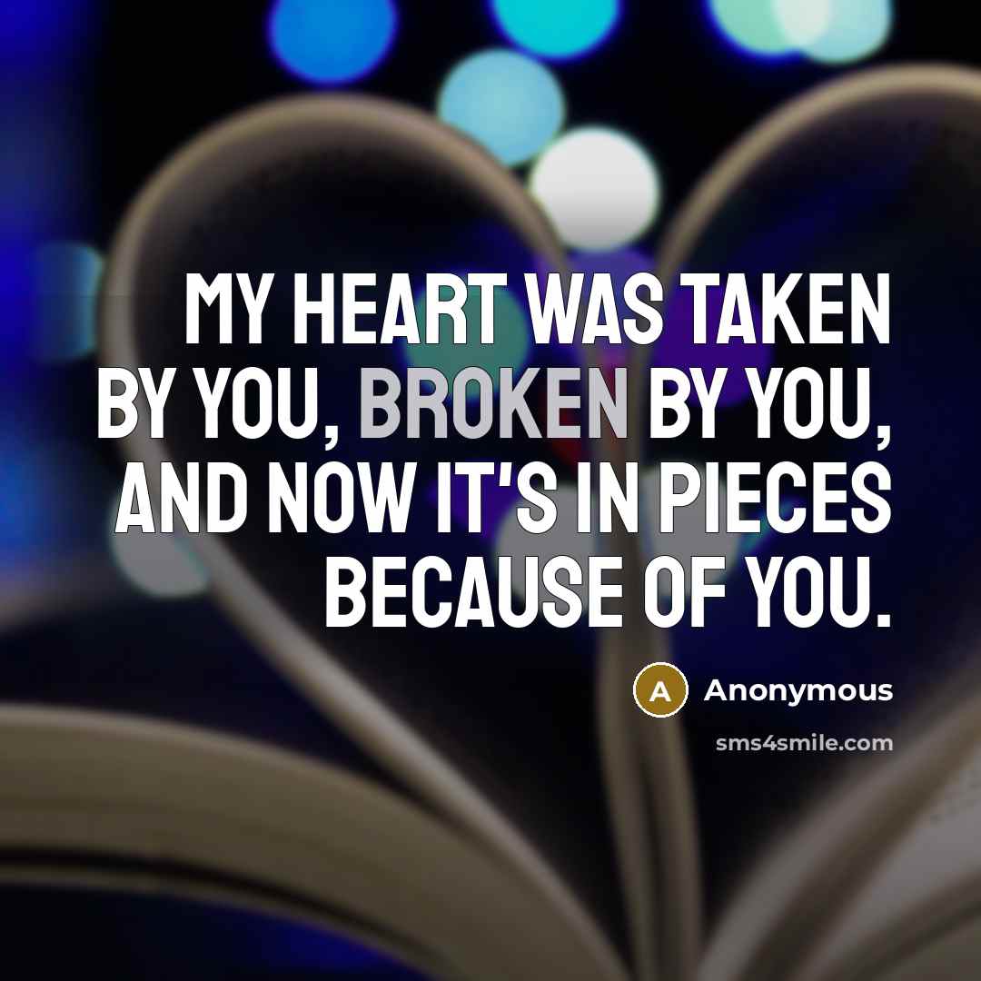 “My heart was taken by you, broken by you, and…” quote by Anonymous