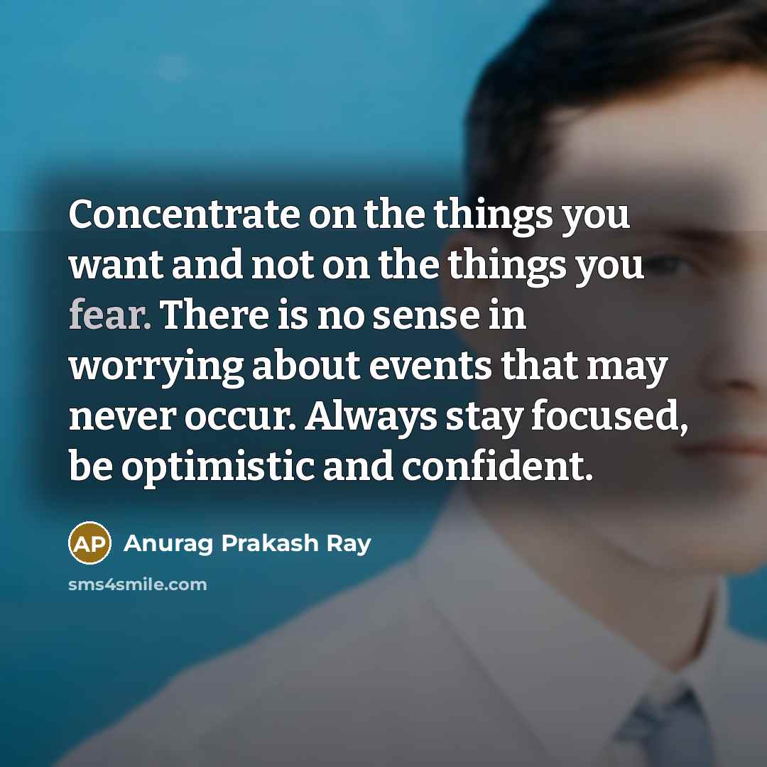 “Concentrate on the things you want and not on the…” quote by Anurag Prakash Ray