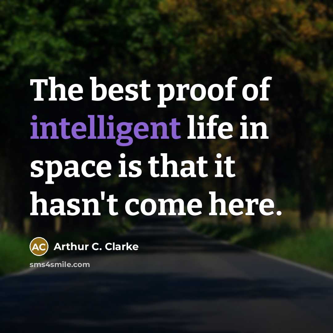 “The best proof of intelligent life in space is that…” quote by Arthur C. Clarke