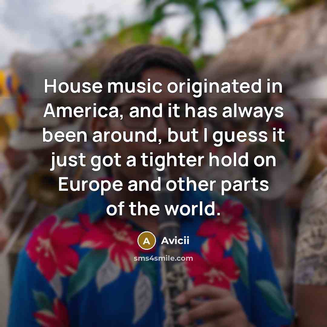 “House music originated in America, and it has always been…” quote by Avicii