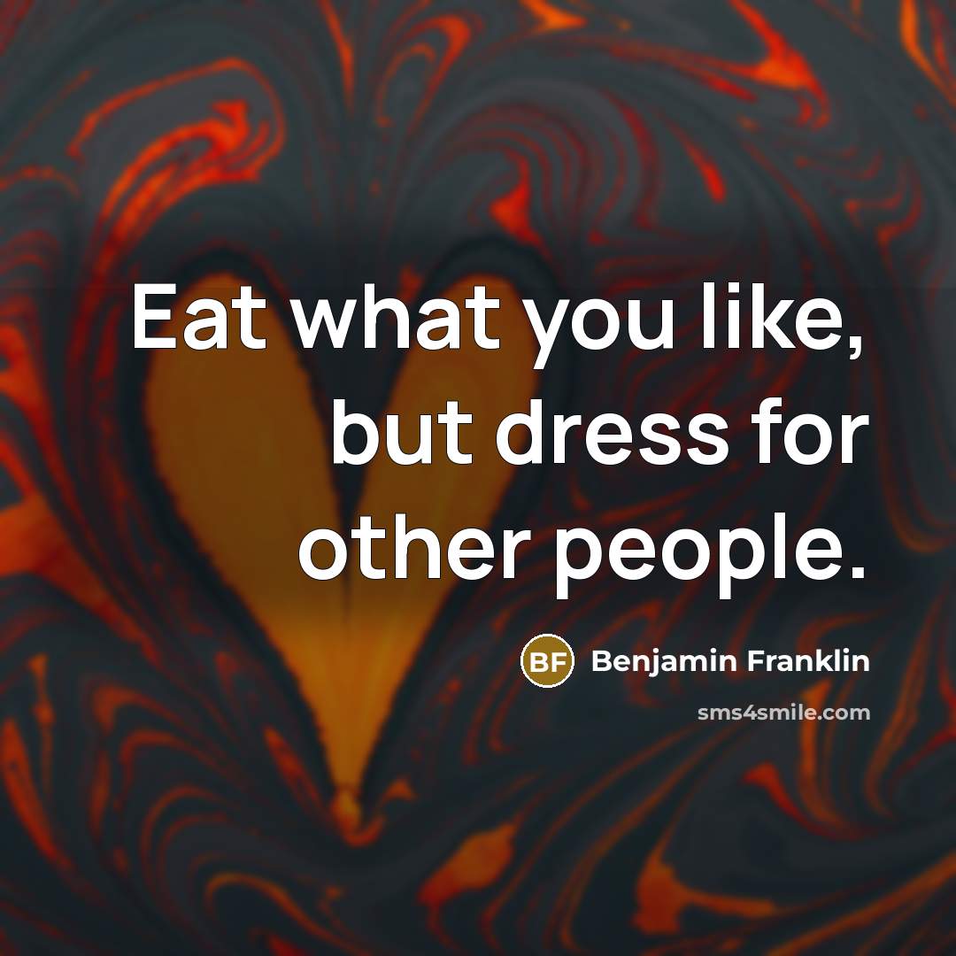 “Eat what you like, but dress for other people.” quote by Benjamin Franklin