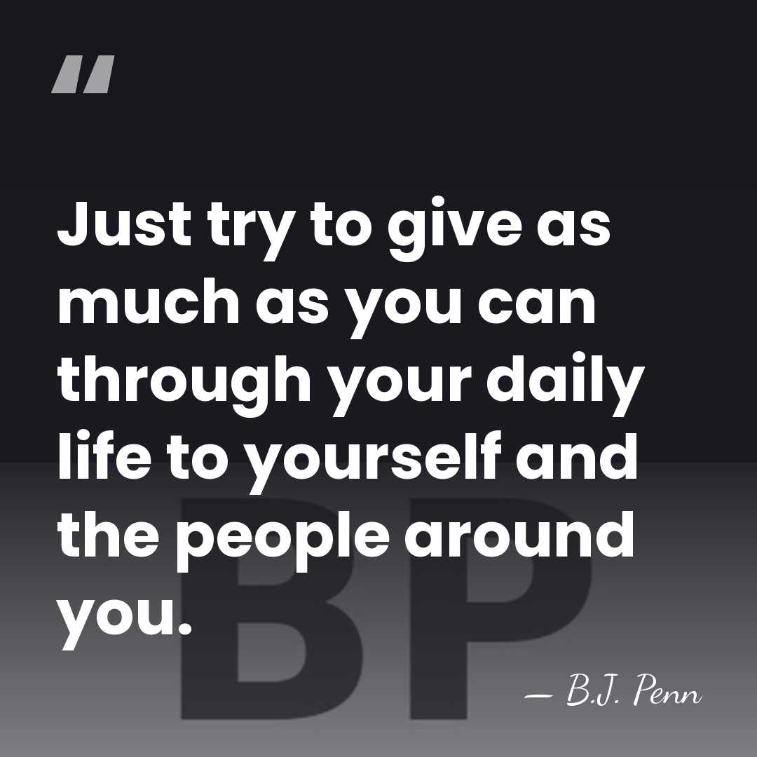 Just try to give as much as you can through your daily&hellip; - B.J. Penn