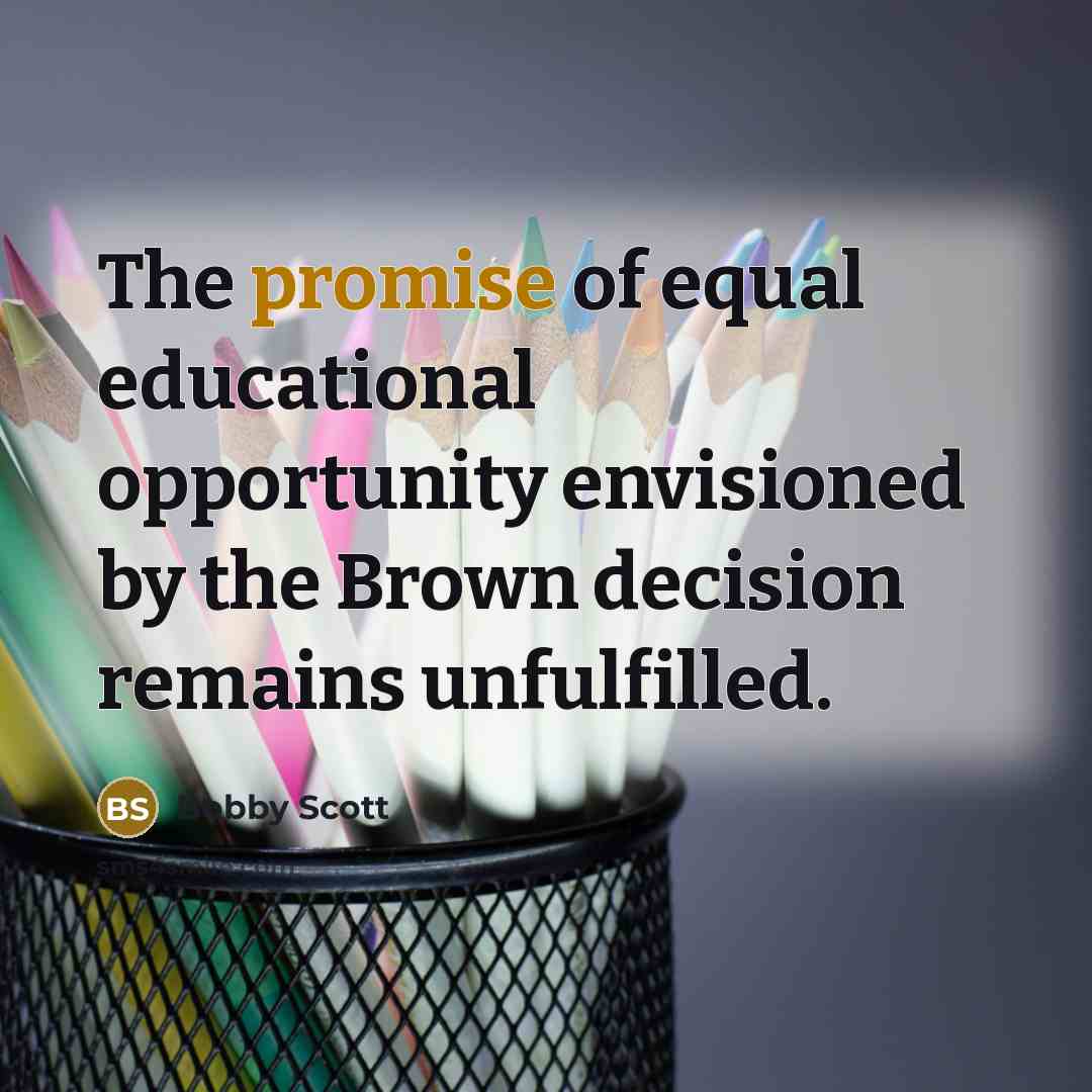 “The promise of equal educational opportunity envisioned by the Brown…” quote by Bobby Scott