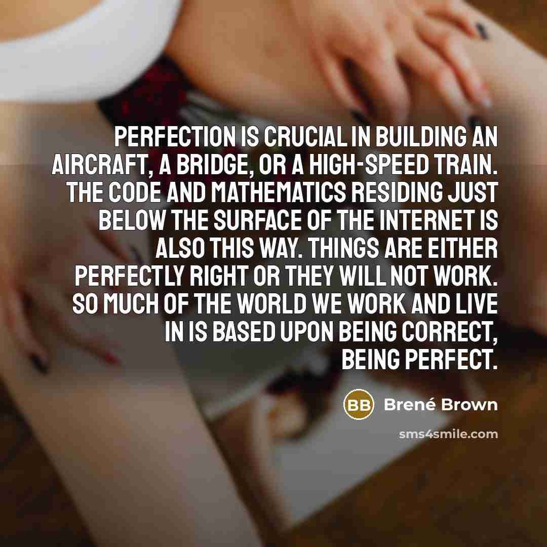 “Perfection is crucial in building an aircraft, a bridge, or…” quote by Brené Brown