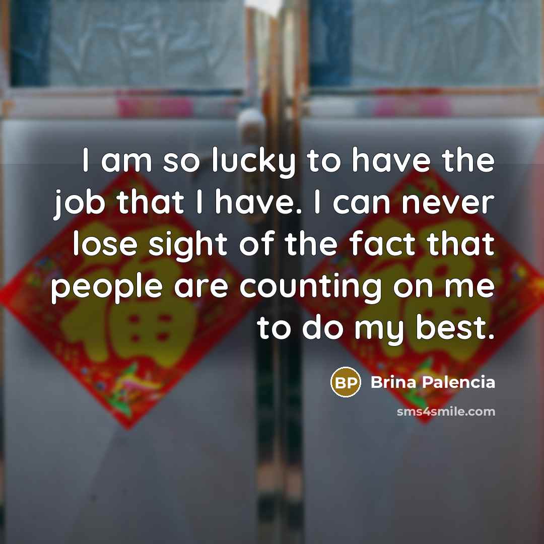 “I am so lucky to have the job that I…” quote by Brina Palencia