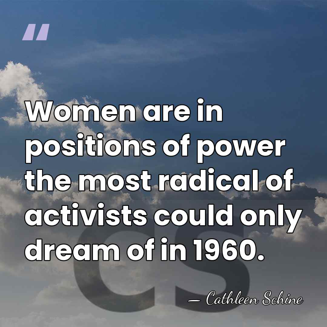 Women are in positions of power the most radical of activists could&hellip; - Cathleen Schine