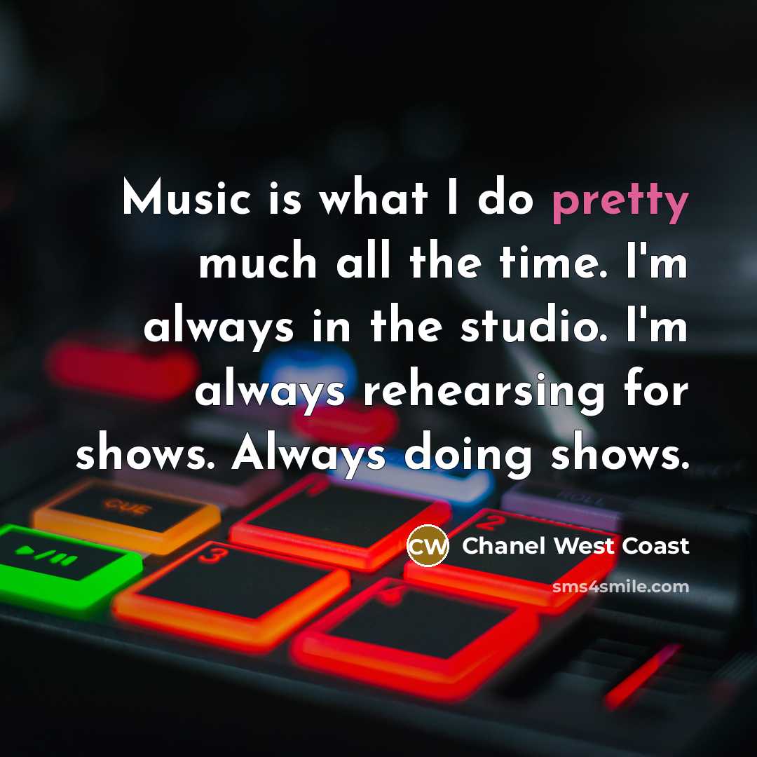 “Music is what I do pretty much all the time.…” quote by Chanel West Coast