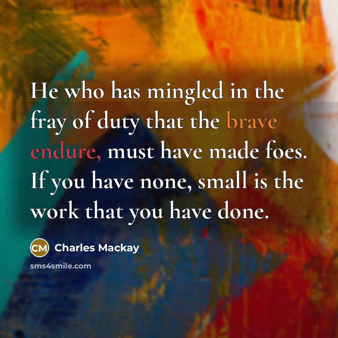“He who has mingled in the fray of duty that…” quote by Charles Mackay
