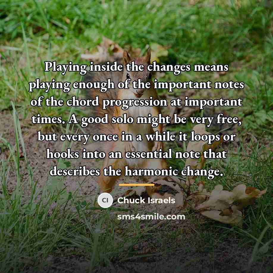“Playing inside the changes means playing enough of the important…” quote by Chuck Israels