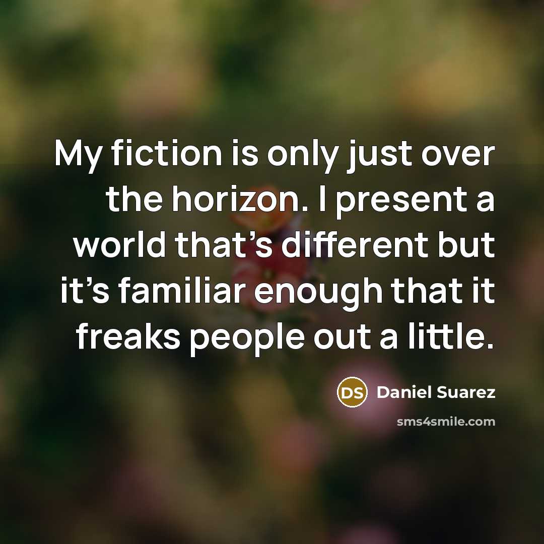 “My fiction is only just over the horizon. I present…” quote by Daniel Suarez