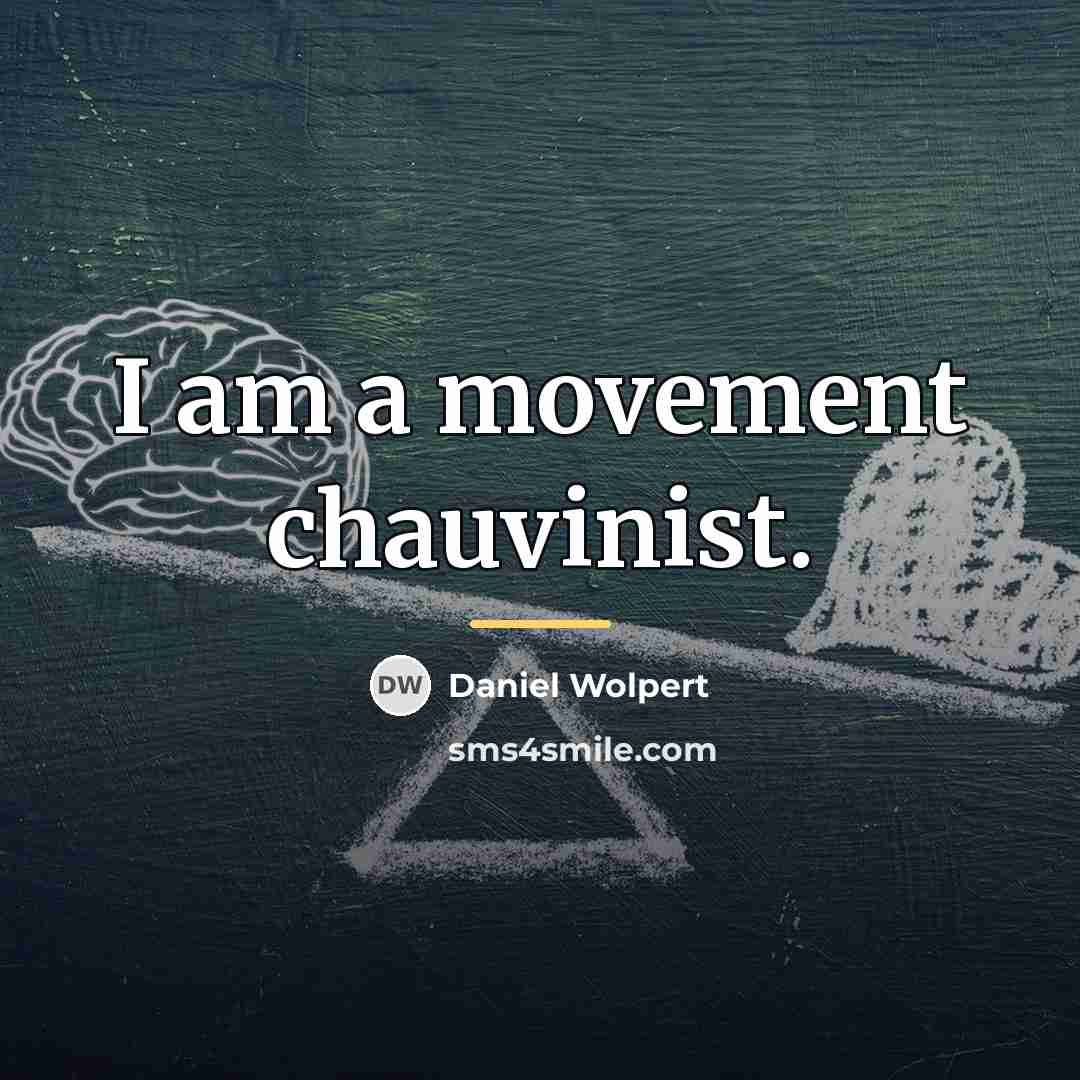 “I am a movement chauvinist.…” quote by Daniel Wolpert