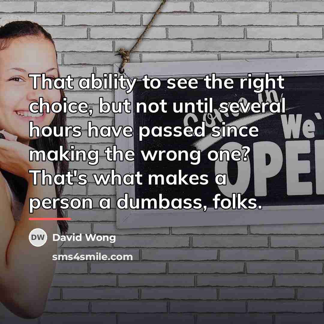 “That ability to see the right choice, but not until…” quote by David Wong