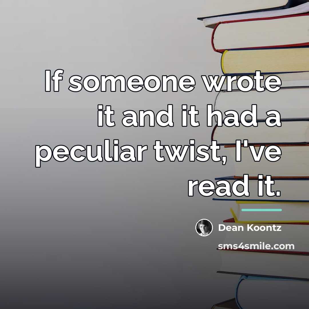 “If someone wrote it and it had a peculiar twist,…” quote by Dean Koontz