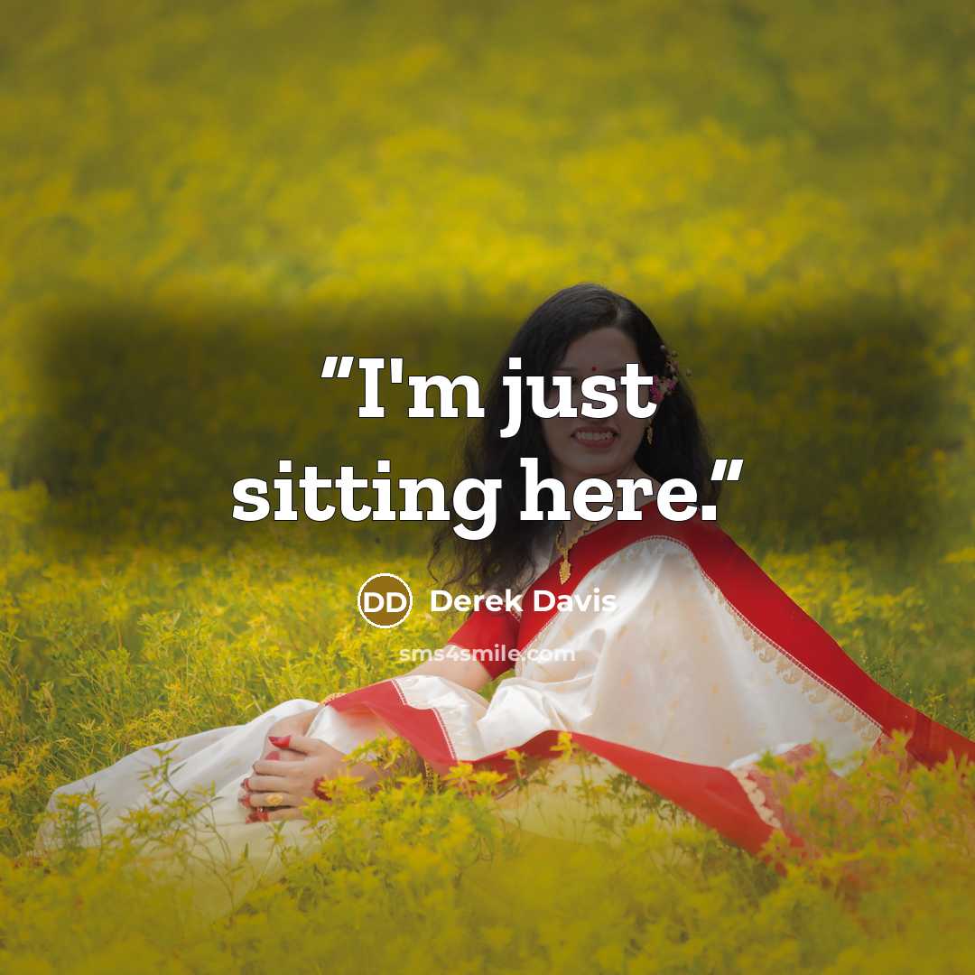 “I'm just sitting here.” quote by Derek Davis