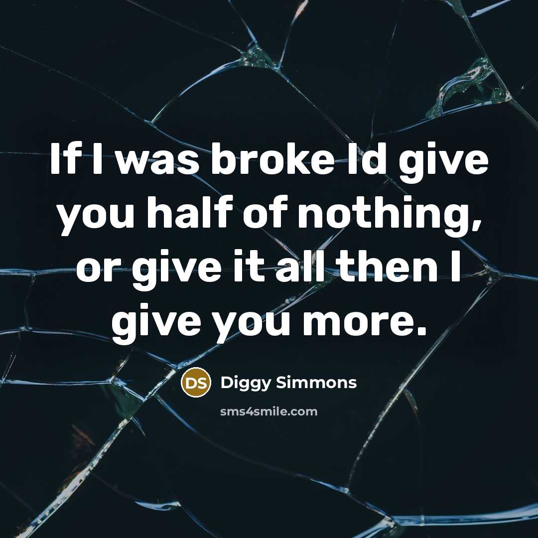 “If I was broke Id give you half of nothing, or give it all then I give you more.” quote by Diggy Simmons
