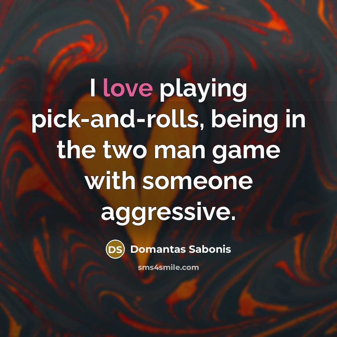 “I love playing pick-and-rolls, being in the two man game…” quote by Domantas Sabonis