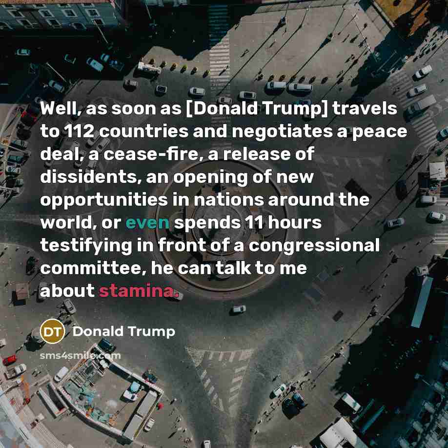 “Well, as soon as [Donald Trump] travels to 112 countries…” quote by Donald Trump