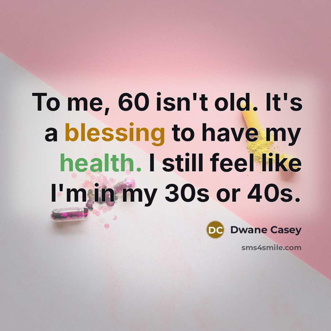 “To me, 60 isn't old. It's a blessing to have…” quote by Dwane Casey