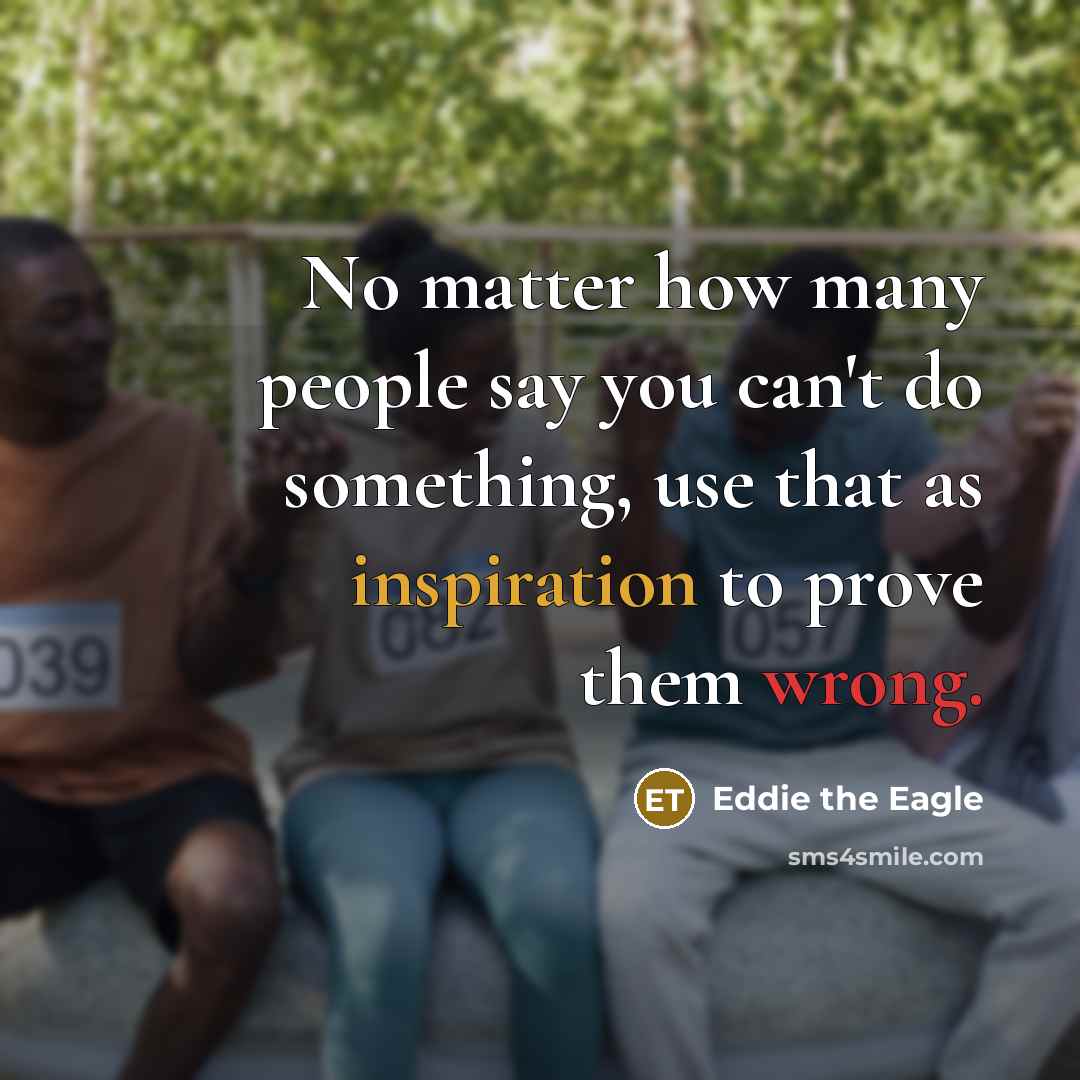 “No matter how many people say you can't do something,…” quote by Eddie the Eagle
