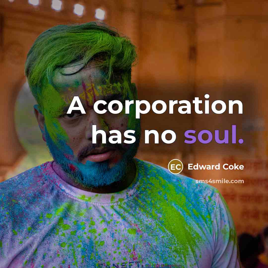 “A corporation has no soul.” quote by Edward Coke