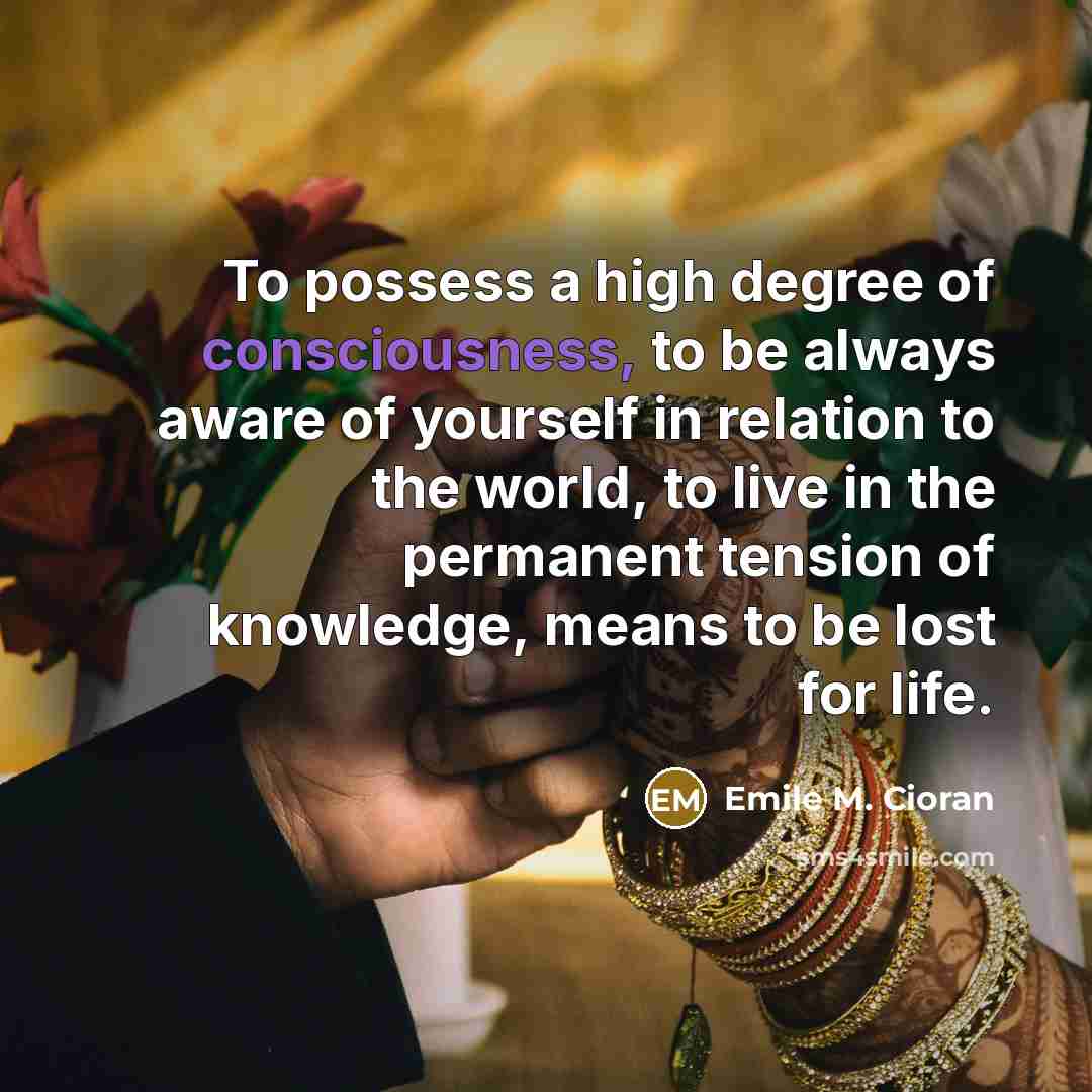 “To possess a high degree of consciousness, to be always…” quote by Emile M. Cioran