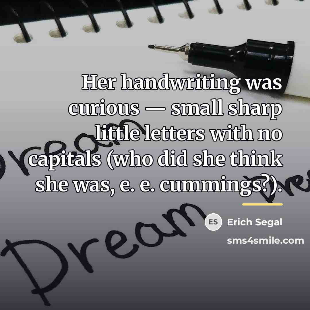 “Her handwriting was curious — small sharp little letters with…” quote by Erich Segal