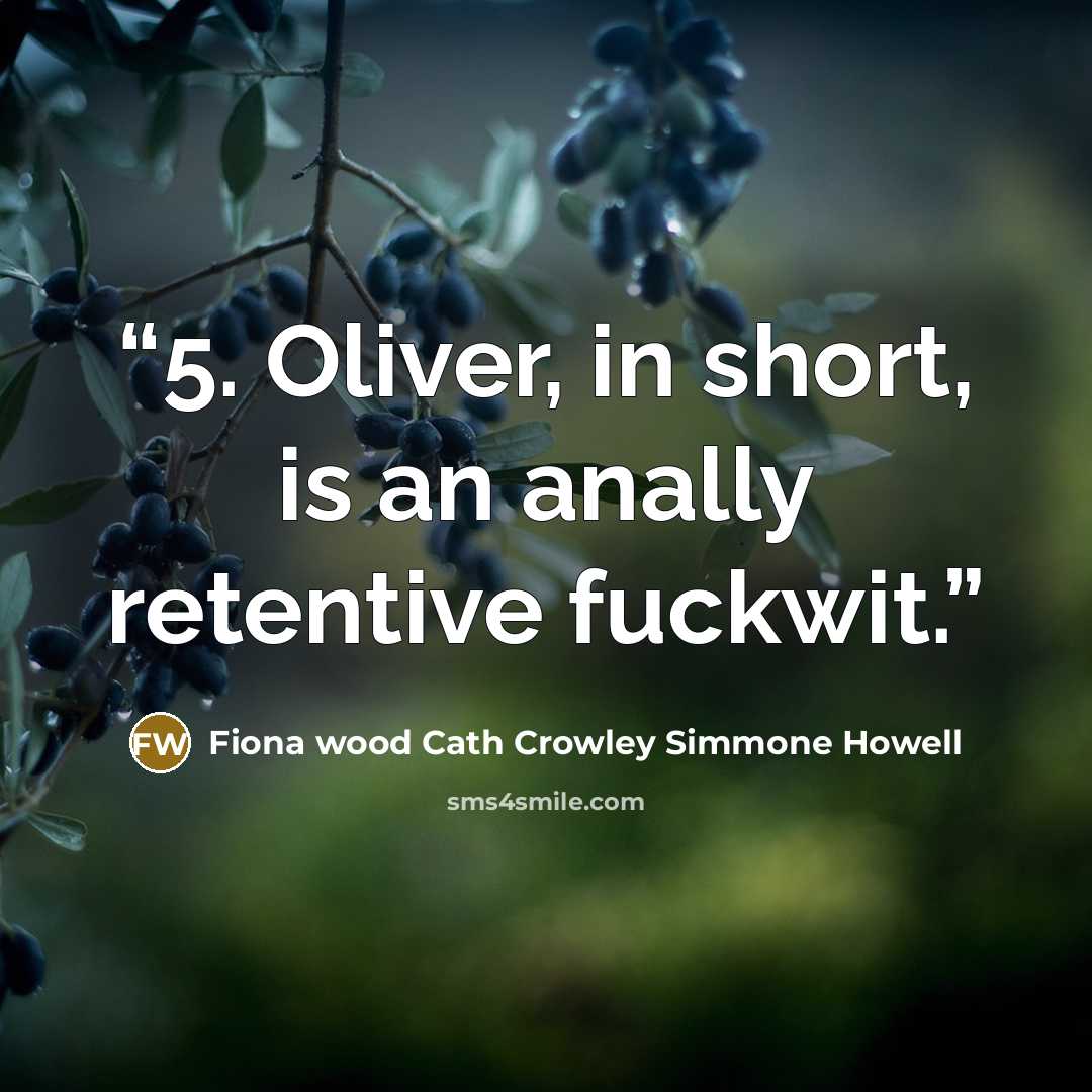 “5. Oliver, in short, is an anally retentive fuckwit.” quote by Fiona wood Cath Crowley Simmone Howell