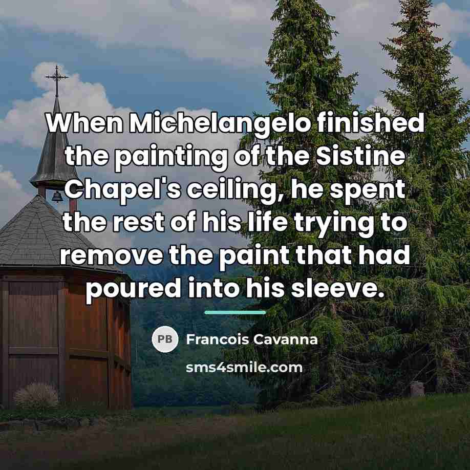 “When Michelangelo finished the painting of the Sistine Chapel's ceiling,…” quote by Francois Cavanna