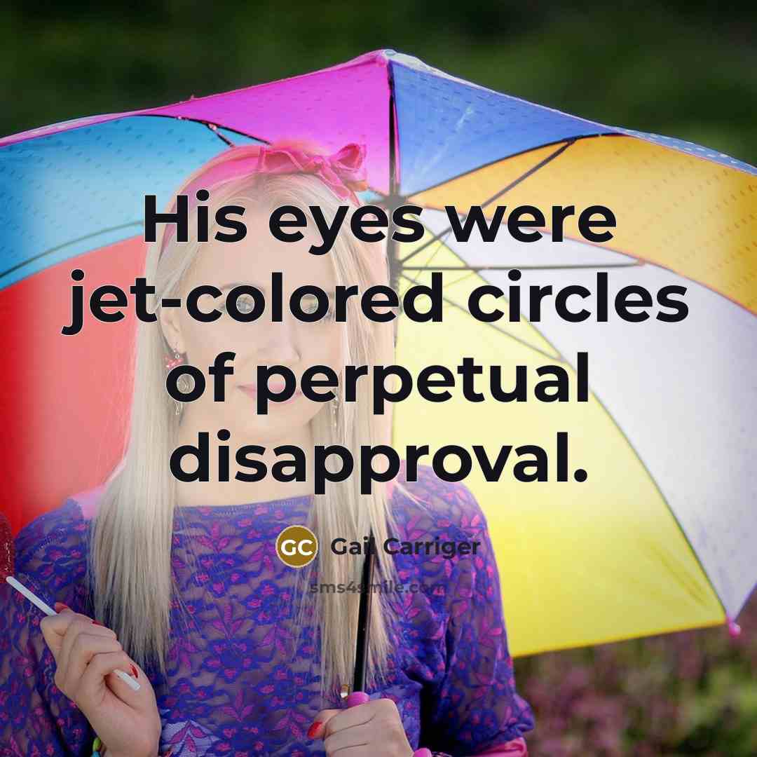 “His eyes were jet-colored circles of perpetual disapproval.…” quote by Gail Carriger