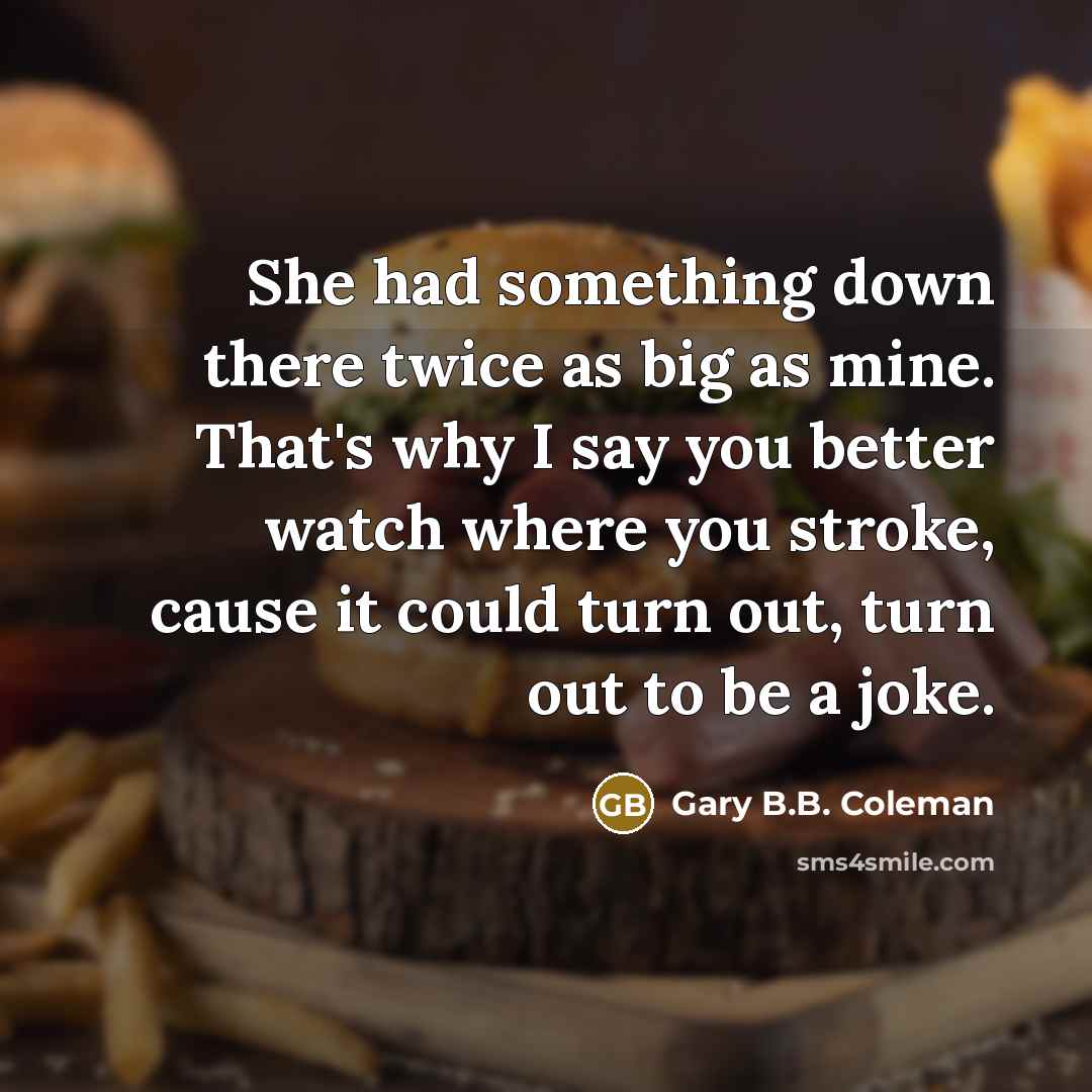 “She had something down there twice as big as mine.…” quote by Gary B.B. Coleman