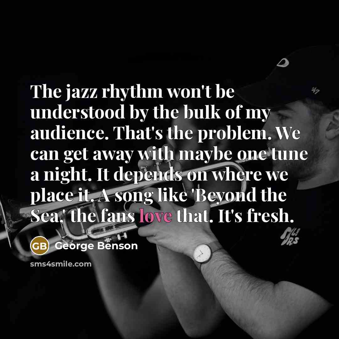 “The jazz rhythm won't be understood by the bulk of…” quote by George Benson