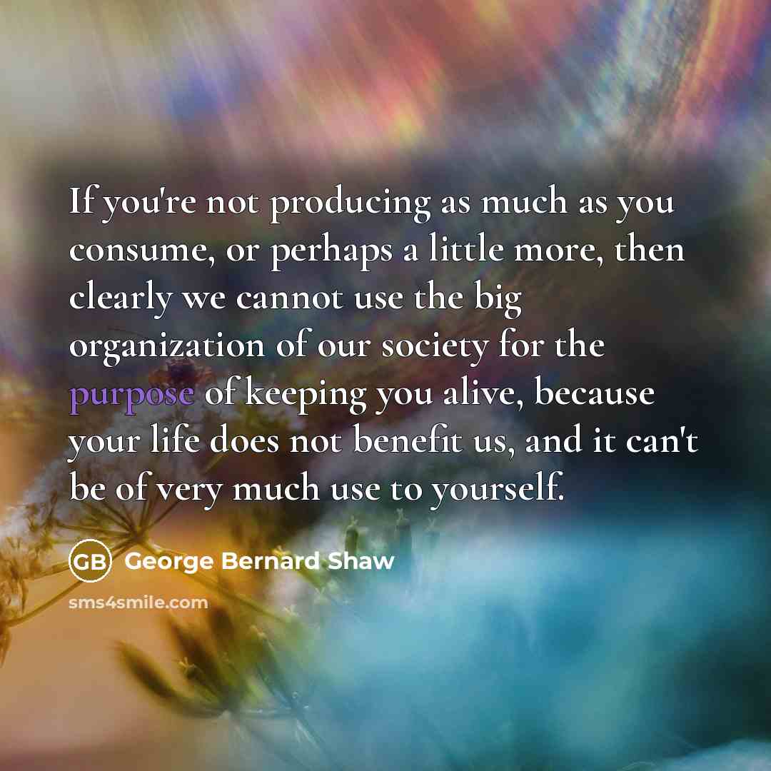 “If you're not producing as much as you consume, or…” quote by George Bernard Shaw