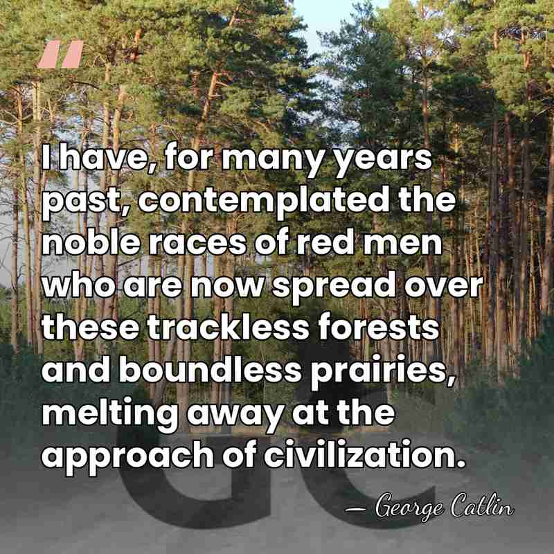 I have, for many years past, contemplated the noble races of red&hellip; - George Catlin