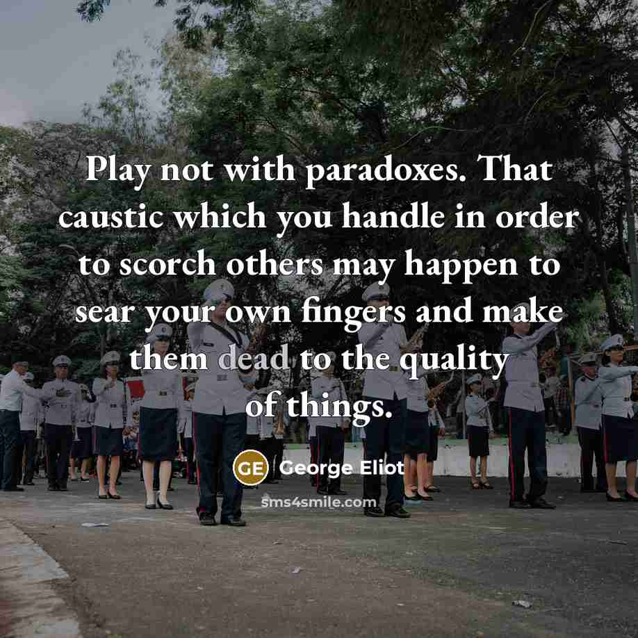 “Play not with paradoxes. That caustic which you handle in…” quote by George Eliot