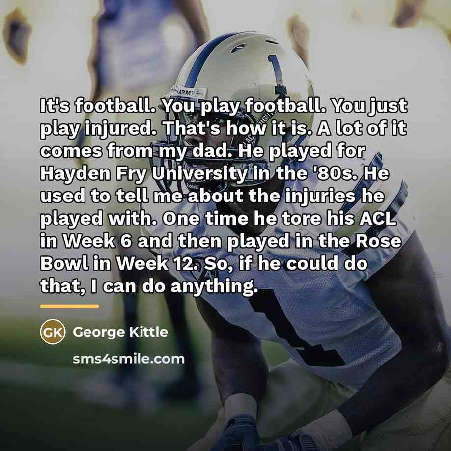 “It's football. You play football. You just play injured. That's…” quote by George Kittle