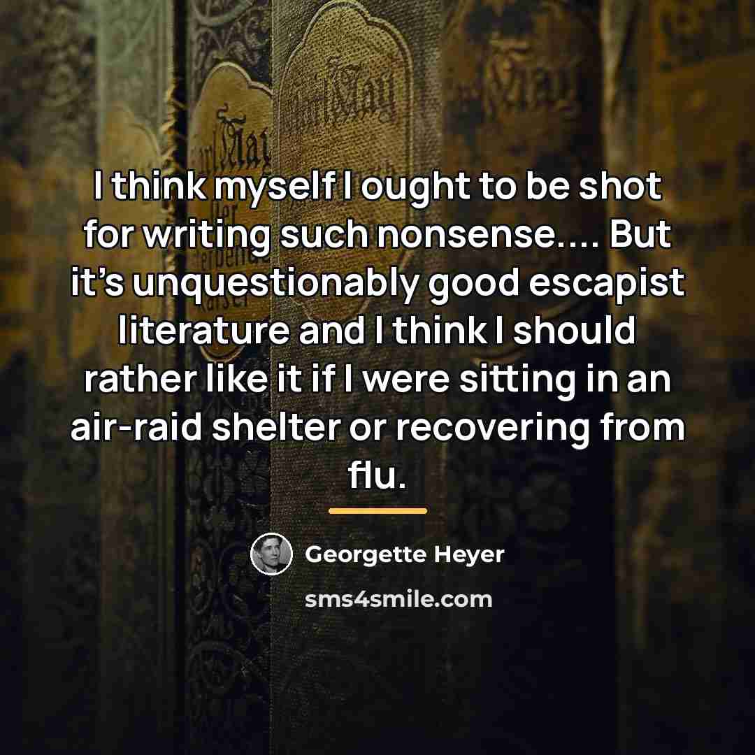 “I think myself I ought to be shot for writing…” quote by Georgette Heyer