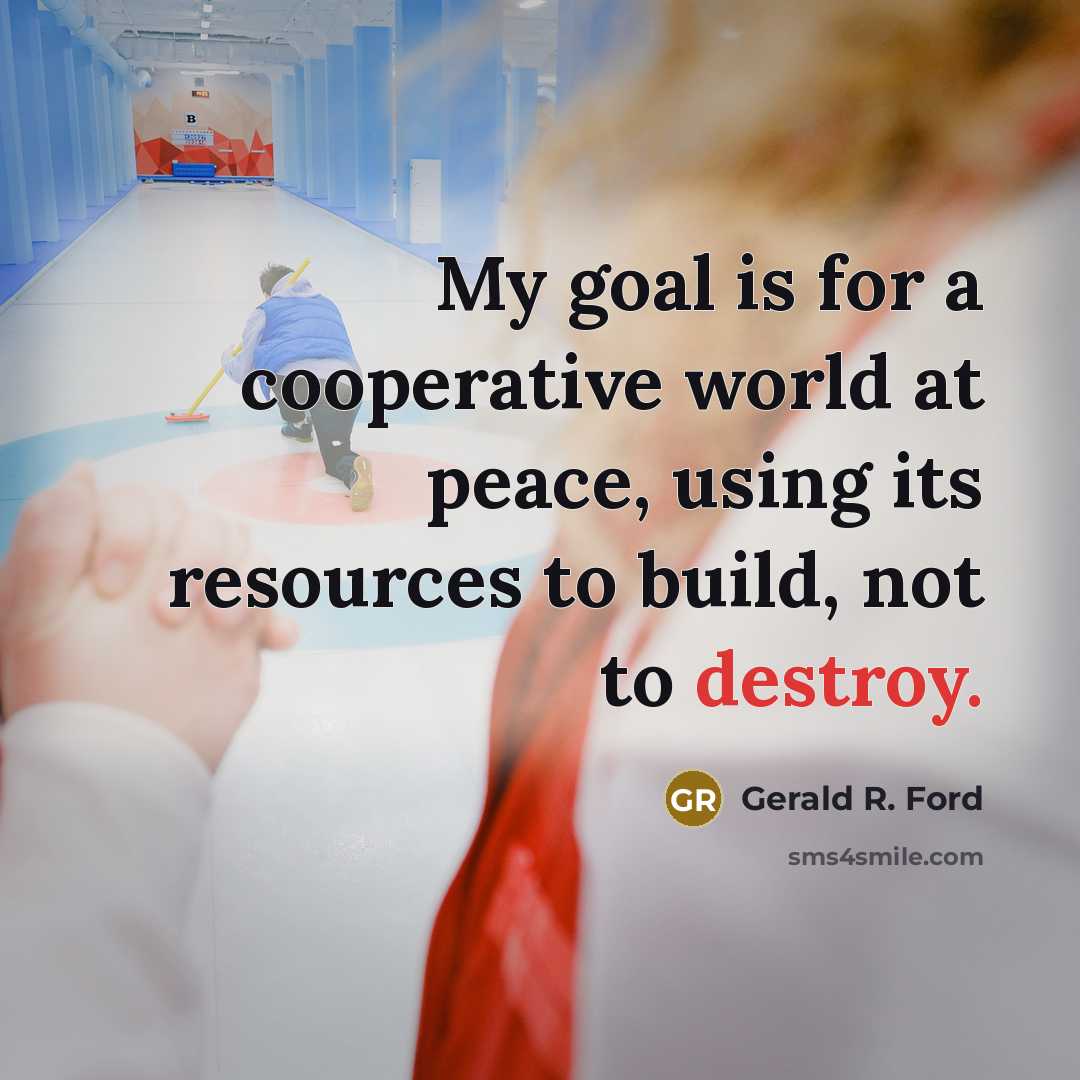 “My goal is for a cooperative world at peace, using…” quote by Gerald R. Ford
