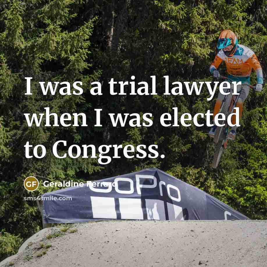 “I was a trial lawyer when I was elected to…” quote by Geraldine Ferraro