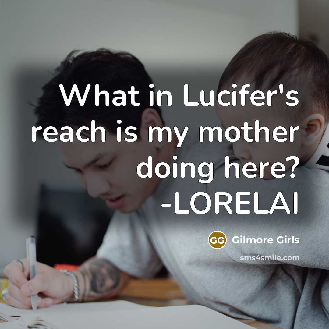 “What in Lucifer's reach is my mother doing here? -LORELAI…” quote by Gilmore Girls