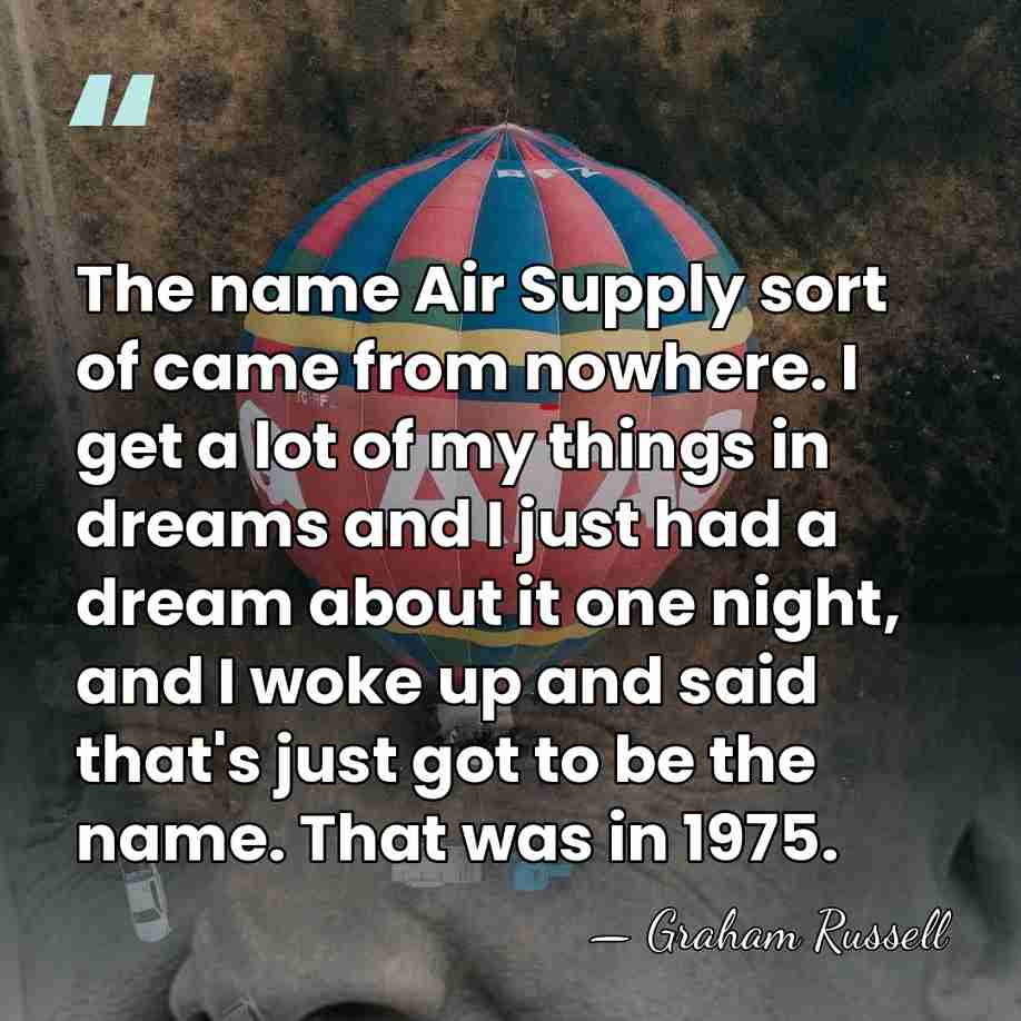 The name Air Supply sort of came from nowhere. I get a&hellip; - Graham Russell