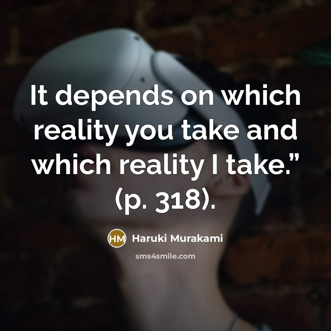“It depends on which reality you take and which reality…” quote by Haruki Murakami