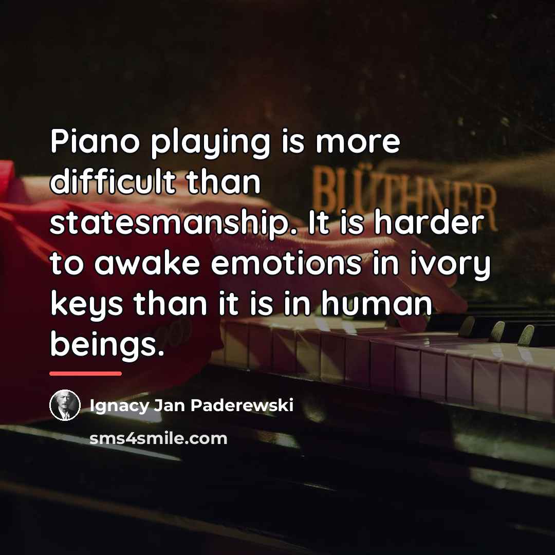 “Piano playing is more difficult than statesmanship. It is harder…” quote by Ignacy Jan Paderewski