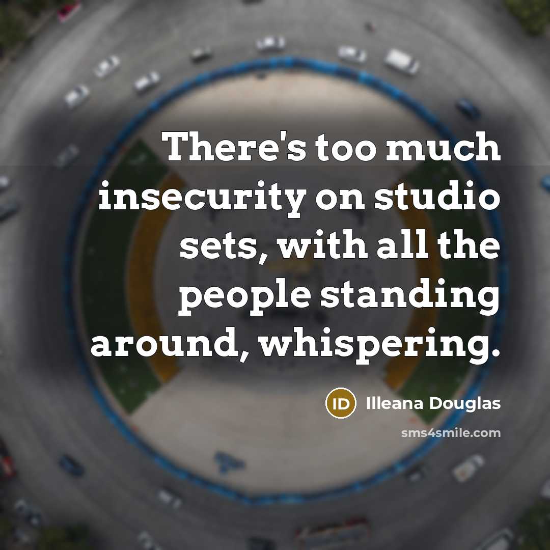 “There's too much insecurity on studio sets, with all the…” quote by Illeana Douglas