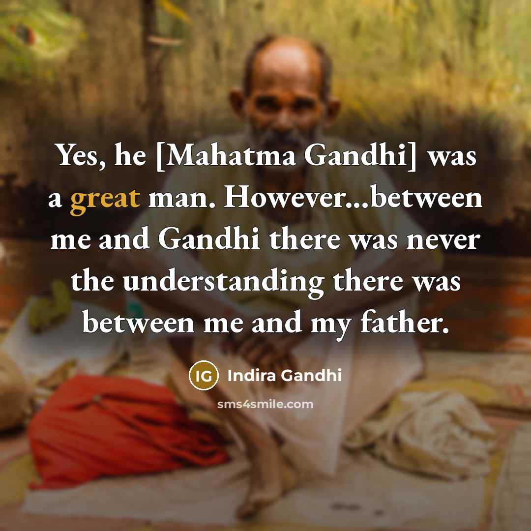 “Yes, he [Mahatma Gandhi] was a great man. However...between me…” quote by Indira Gandhi
