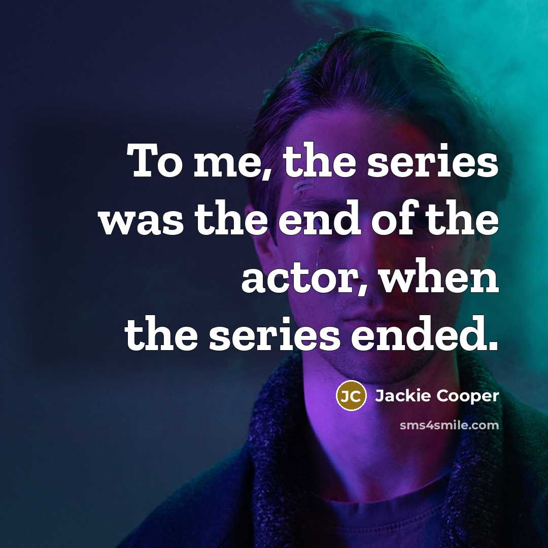 “To me, the series was the end of the actor,…” quote by Jackie Cooper