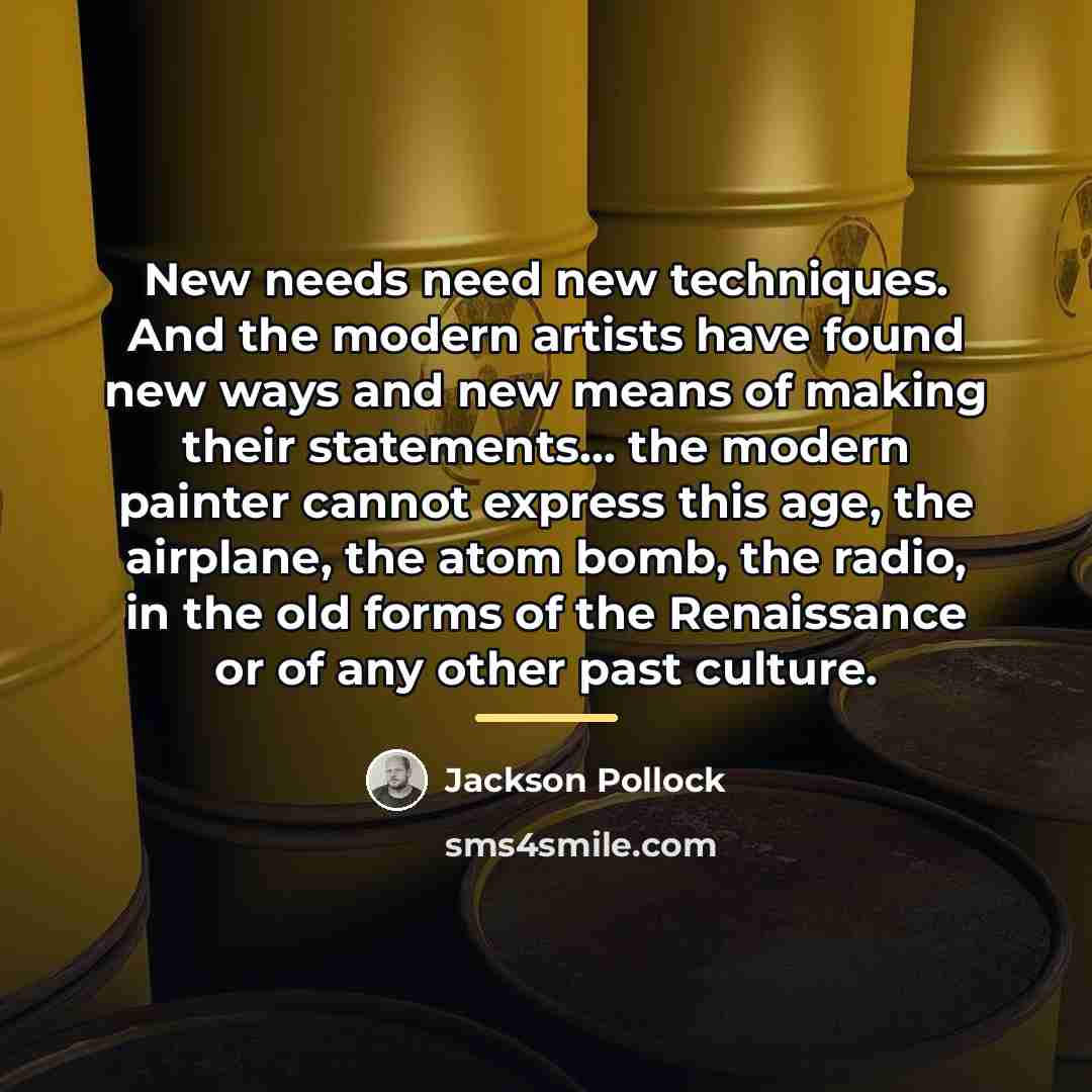 “New needs need new techniques. And the modern artists have…” quote by Jackson Pollock