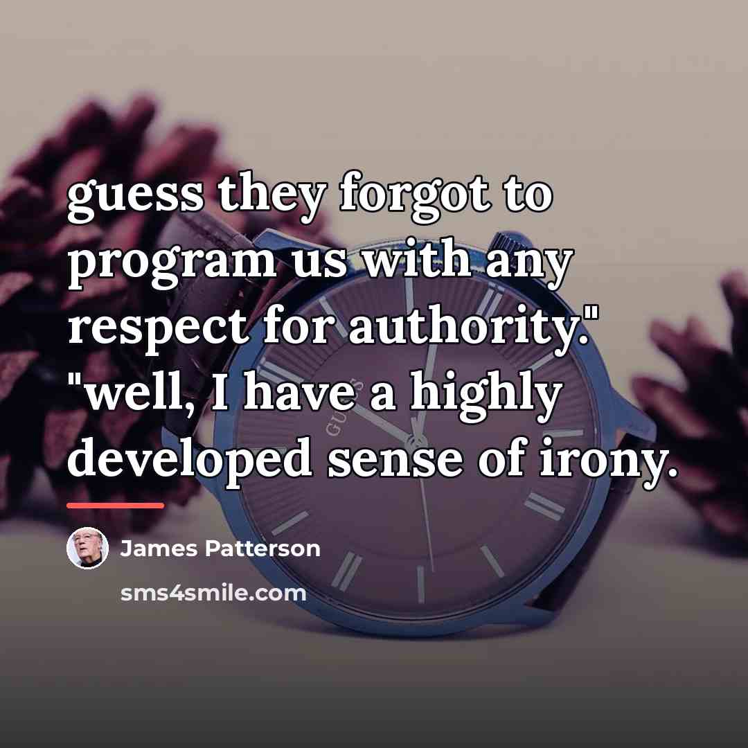 “guess they forgot to program us with any respect for…” quote by James Patterson