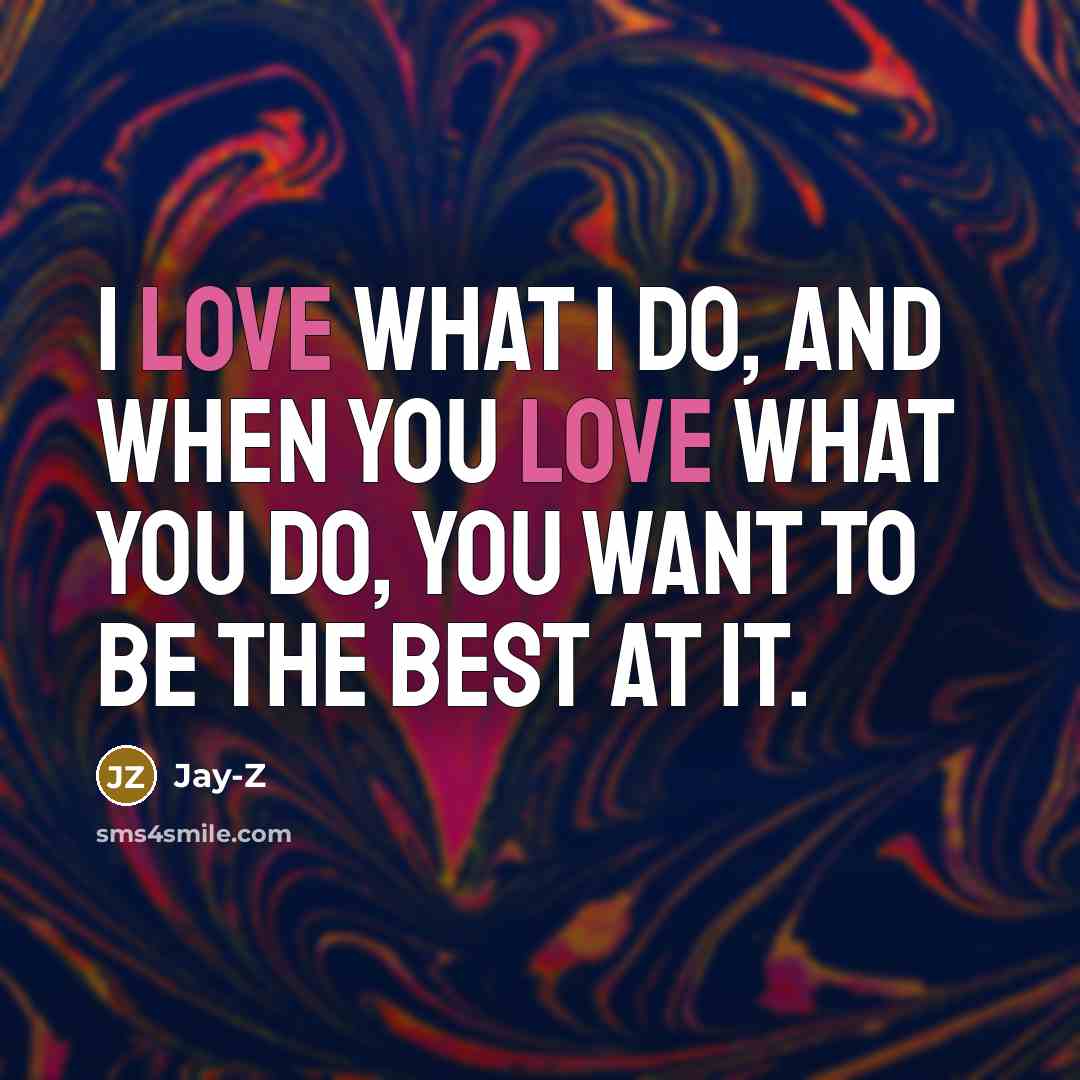 “I love what I do, and when you love what…” quote by Jay-Z