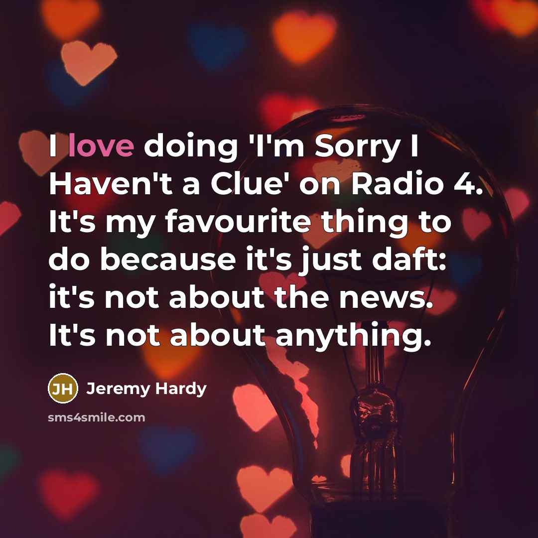 “I love doing 'I'm Sorry I Haven't a Clue' on…” quote by Jeremy Hardy